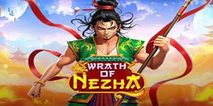 Panduan Cerdas Slot Wrath Of Nezha Yang Cocok Untuk Pemula